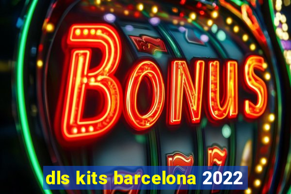 dls kits barcelona 2022